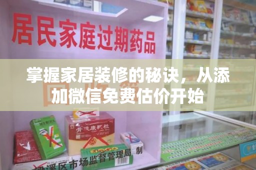 惠州掌握家居装修的秘诀，从添加微信免费估价开始