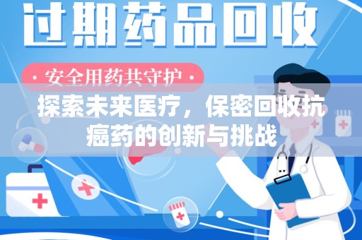 惠州探索未来医疗，保密回收抗癌药的创新与挑战
